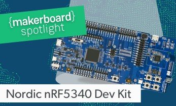 Maker Board Spotlight: Nordic nRF5340 DK
